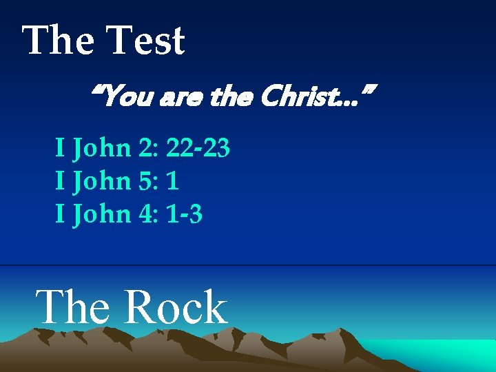 The Test “You are the Christ…” I John 2: 22 -23 I John 5: