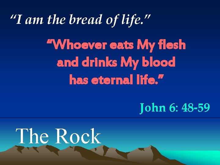 “I am the bread of life. ” “Whoever eats My flesh and drinks My