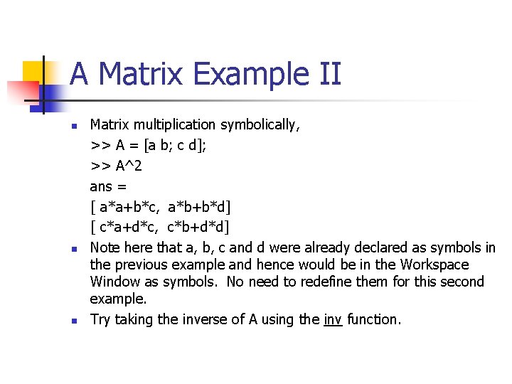 A Matrix Example II n n n Matrix multiplication symbolically, >> A = [a