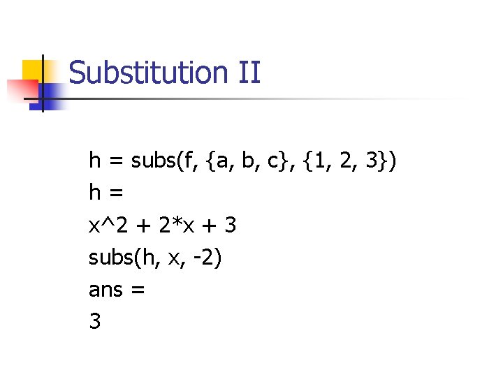 Substitution II h = subs(f, {a, b, c}, {1, 2, 3}) h= x^2 +