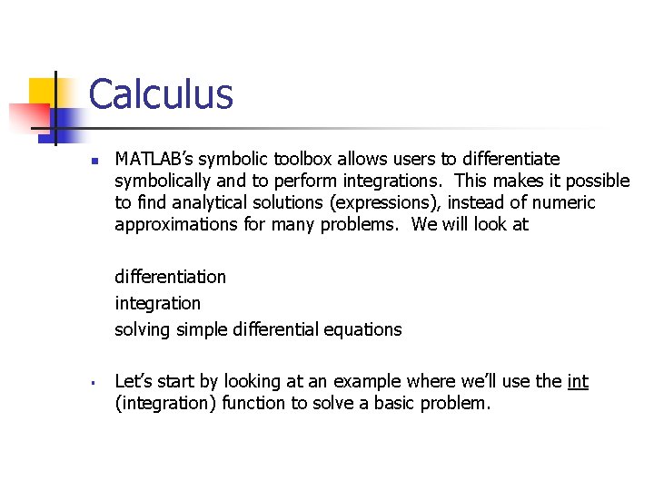 Calculus n MATLAB’s symbolic toolbox allows users to differentiate symbolically and to perform integrations.