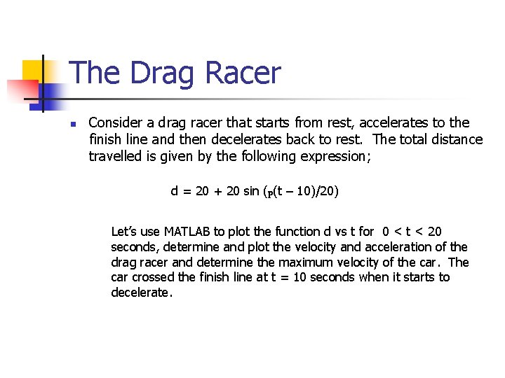 The Drag Racer n Consider a drag racer that starts from rest, accelerates to