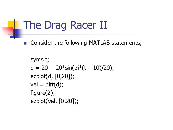 The Drag Racer II n Consider the following MATLAB statements; syms t; d = The Drag Racer II n Consider the following MATLAB statements; syms t; d =