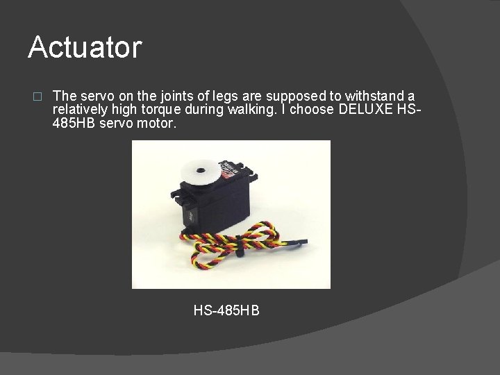 Actuator � The servo on the joints of legs are supposed to withstand a