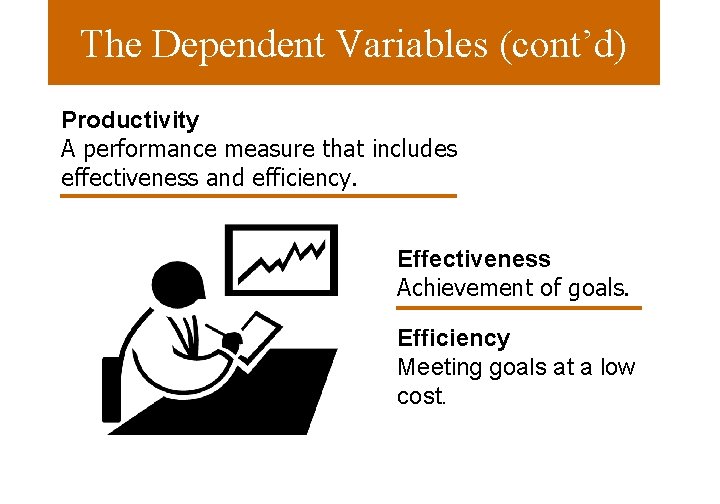 The Dependent Variables (cont’d) Productivity A performance measure that includes effectiveness and efficiency. Effectiveness