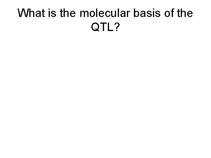 What is the molecular basis of the QTL? 