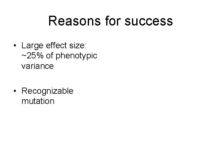 Reasons for success • Large effect size: ~25% of phenotypic variance • Recognizable mutation