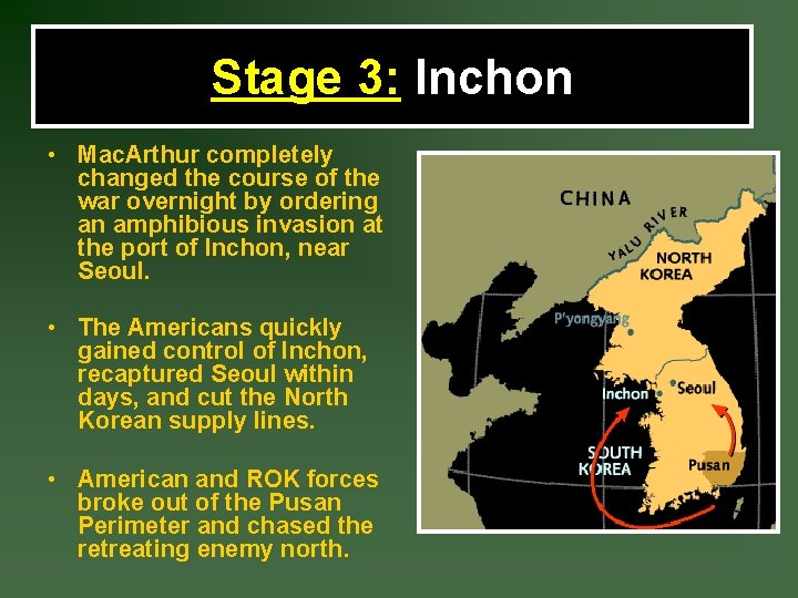 Stage 3: Inchon • Mac. Arthur completely changed the course of the war overnight