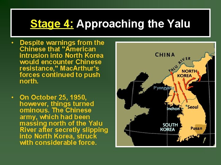 Stage 4: Approaching the Yalu • Despite warnings from the Chinese that "American intrusion