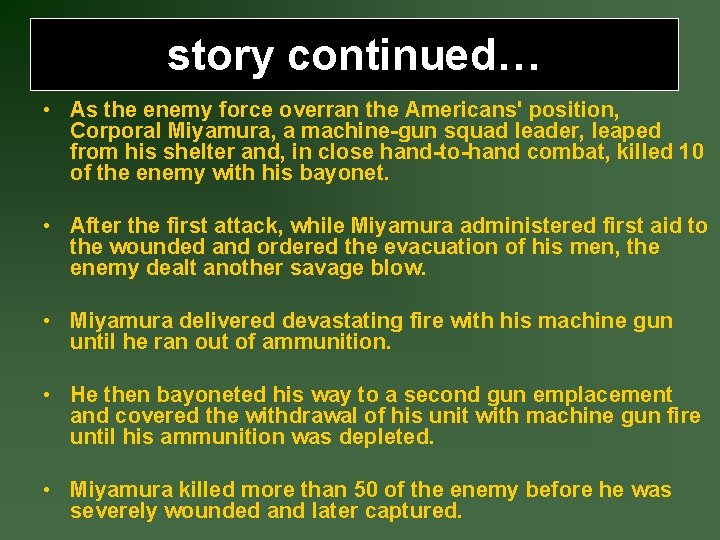 story continued… • As the enemy force overran the Americans' position, Corporal Miyamura, a