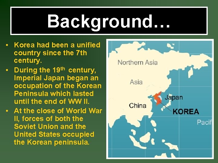 Background… • Korea had been a unified country since the 7 th century. •