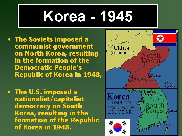 Korea - 1945 • The Soviets imposed a communist government on North Korea, resulting
