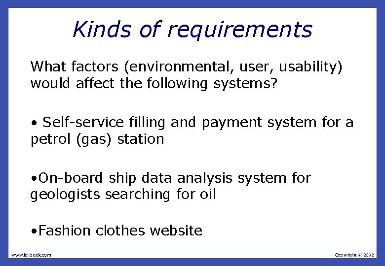 Kinds of requirements What factors (environmental, user, usability) would affect the following systems? •