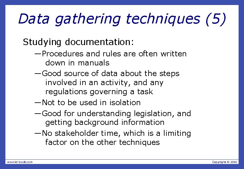 Data gathering techniques (5) Studying documentation: —Procedures and rules are often written down in