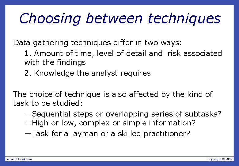 Choosing between techniques Data gathering techniques differ in two ways: 1. Amount of time,