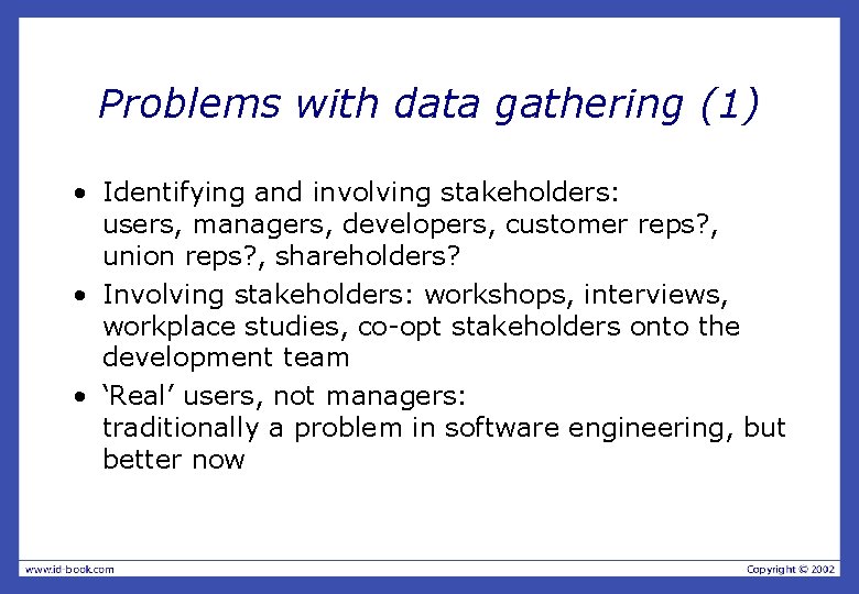 Problems with data gathering (1) • Identifying and involving stakeholders: users, managers, developers, customer
