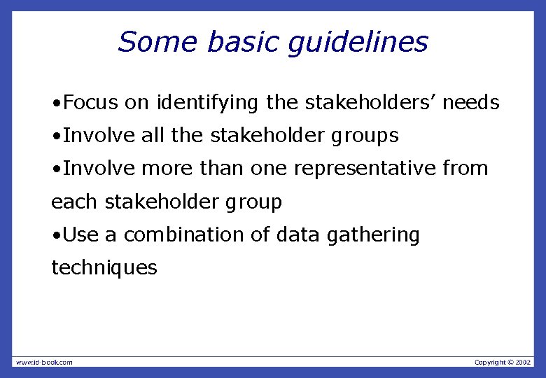 Some basic guidelines • Focus on identifying the stakeholders’ needs • Involve all the
