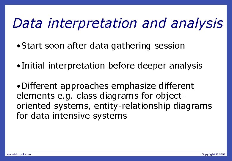 Data interpretation and analysis • Start soon after data gathering session • Initial interpretation