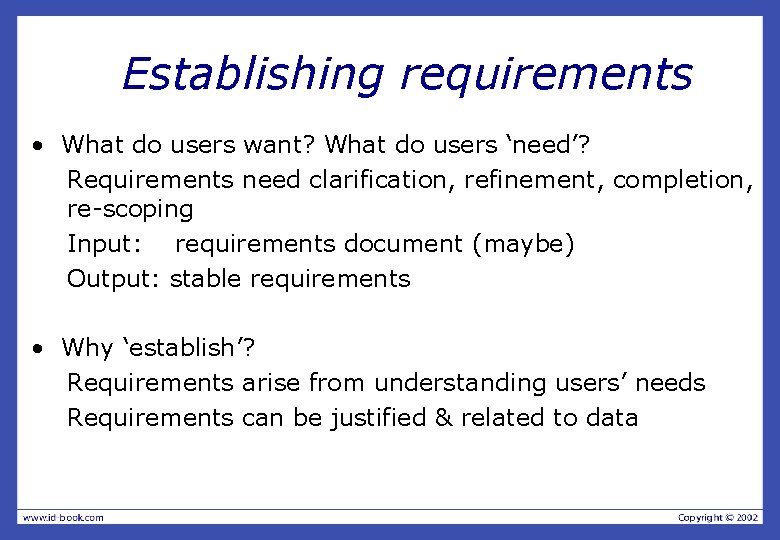 Establishing requirements • What do users want? What do users ‘need’? Requirements need clarification,