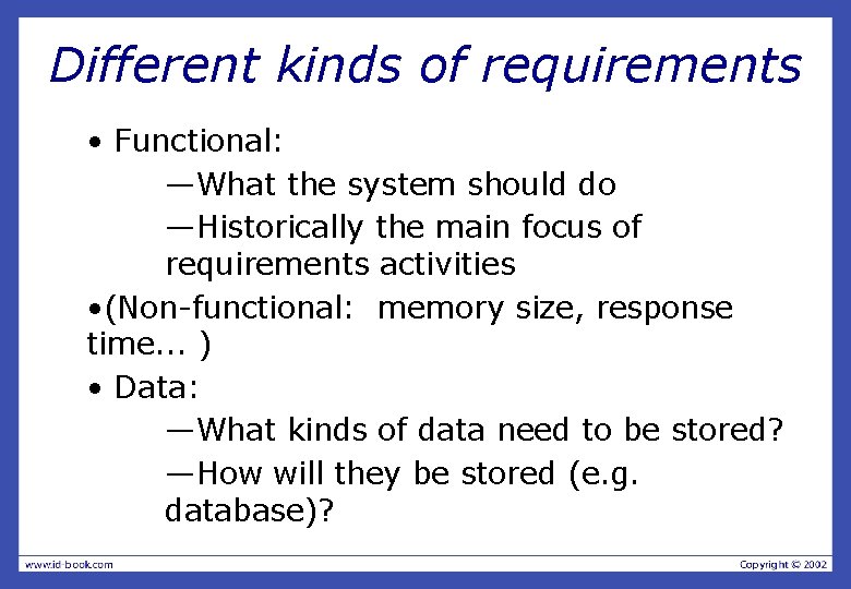 Different kinds of requirements • Functional: —What the system should do —Historically the main