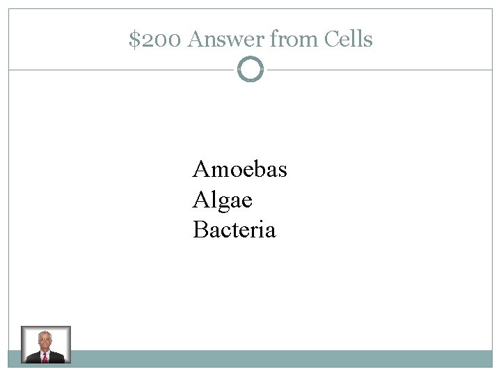 $200 Answer from Cells Amoebas Algae Bacteria 