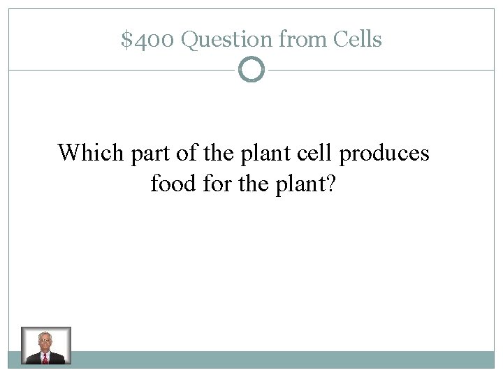 $400 Question from Cells Which part of the plant cell produces food for the