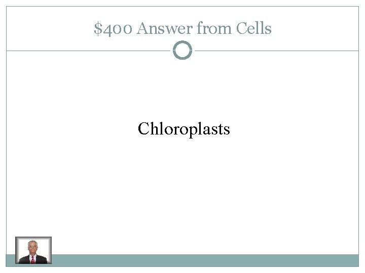 $400 Answer from Cells Chloroplasts 