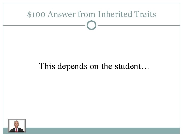 $100 Answer from Inherited Traits This depends on the student… 