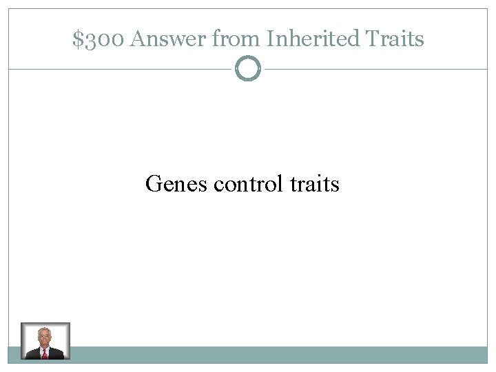 $300 Answer from Inherited Traits Genes control traits 