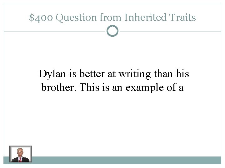 $400 Question from Inherited Traits Dylan is better at writing than his brother. This