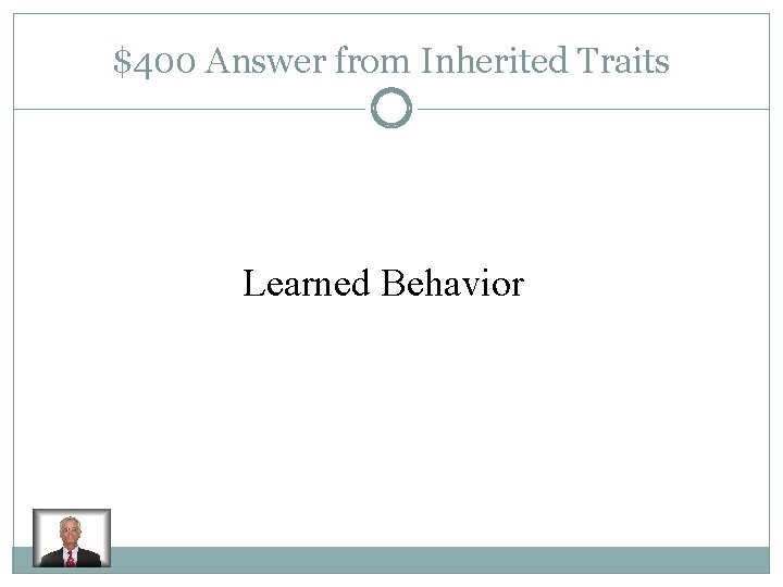 $400 Answer from Inherited Traits Learned Behavior 