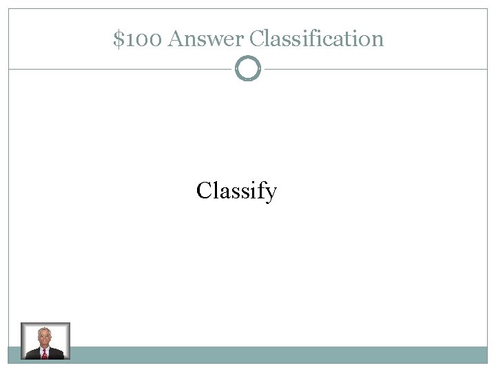 $100 Answer Classification Classify 