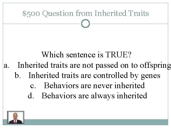 $500 Question from Inherited Traits Which sentence is TRUE? a. Inherited traits are not