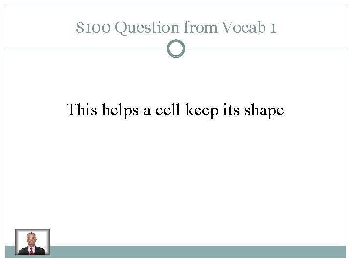 $100 Question from Vocab 1 This helps a cell keep its shape 