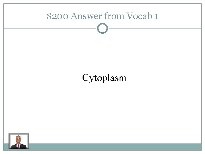 $200 Answer from Vocab 1 Cytoplasm 