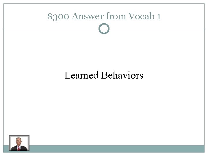 $300 Answer from Vocab 1 Learned Behaviors 
