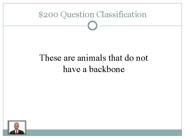 $200 Question Classification These are animals that do not have a backbone 