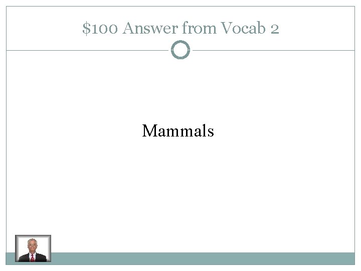 $100 Answer from Vocab 2 Mammals 