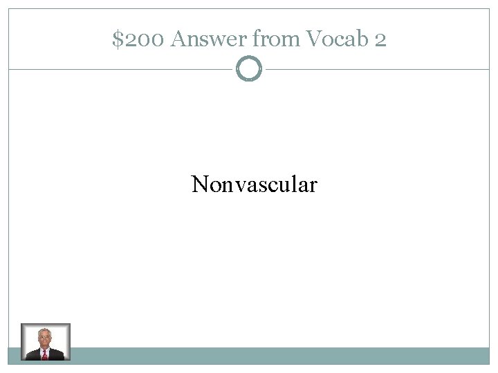 $200 Answer from Vocab 2 Nonvascular 