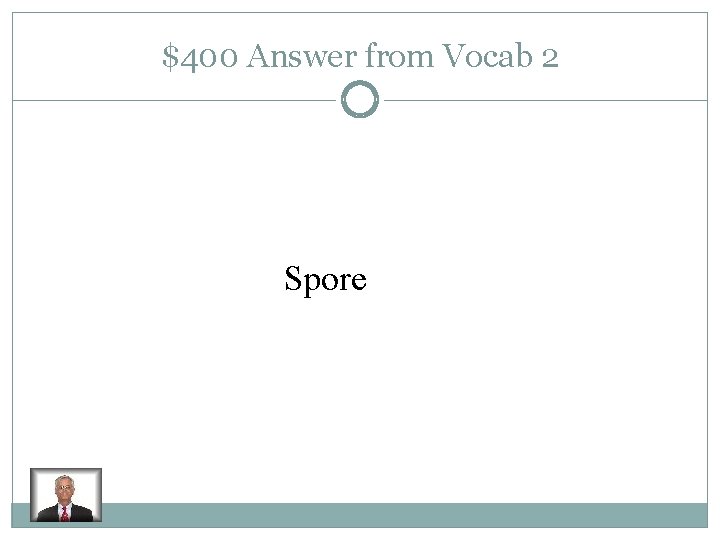 $400 Answer from Vocab 2 Spore 
