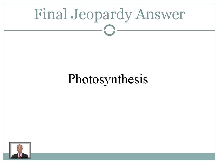 Final Jeopardy Answer Photosynthesis 