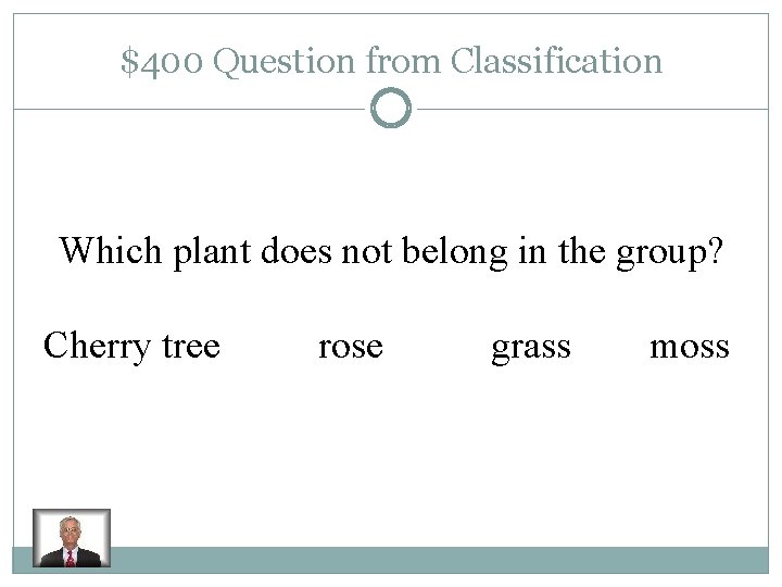 $400 Question from Classification Which plant does not belong in the group? Cherry tree