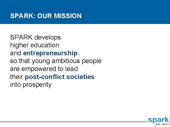 SPARK: OUR MISSION SPARK develops higher education and entrepreneurship so that young ambitious people