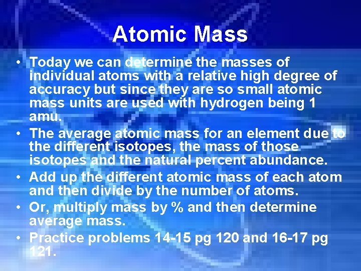Atomic Mass • Today we can determine the masses of individual atoms with a