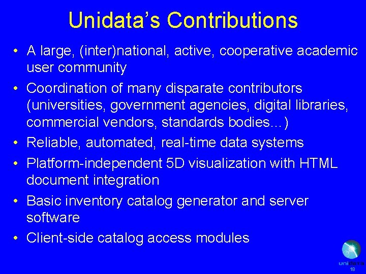 Unidata’s Contributions • A large, (inter)national, active, cooperative academic user community • Coordination of