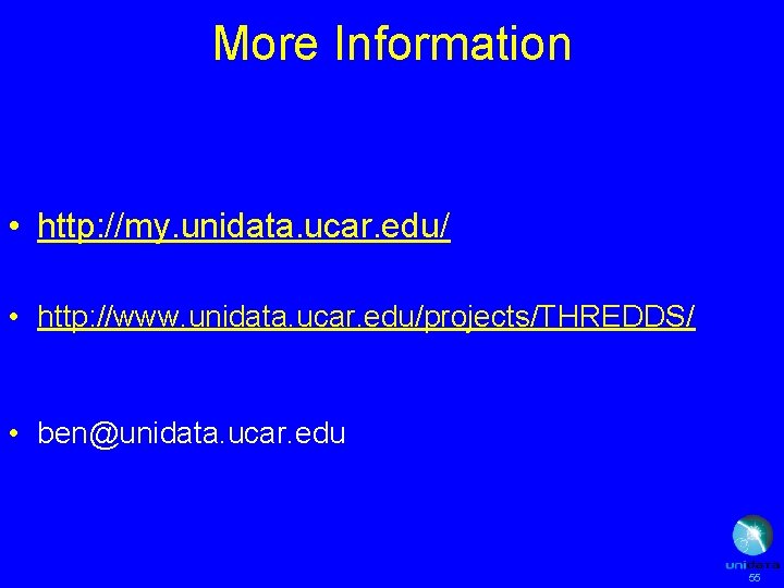 More Information • http: //my. unidata. ucar. edu/ • http: //www. unidata. ucar. edu/projects/THREDDS/