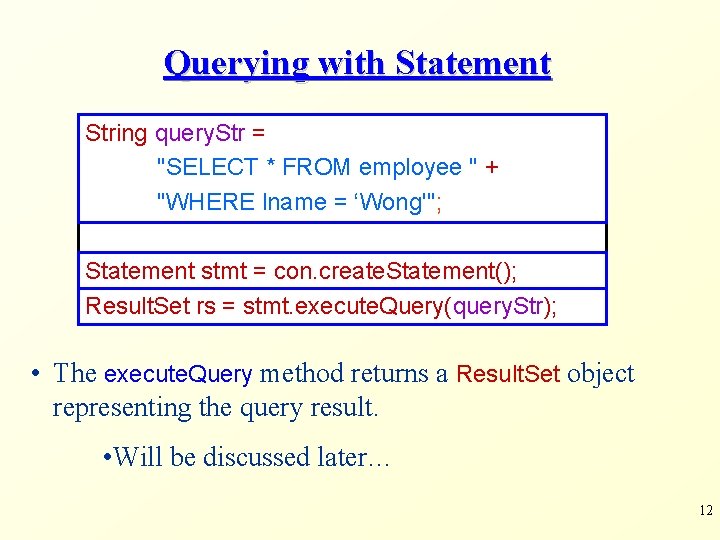 Querying with Statement String query. Str = "SELECT * FROM employee " + "WHERE