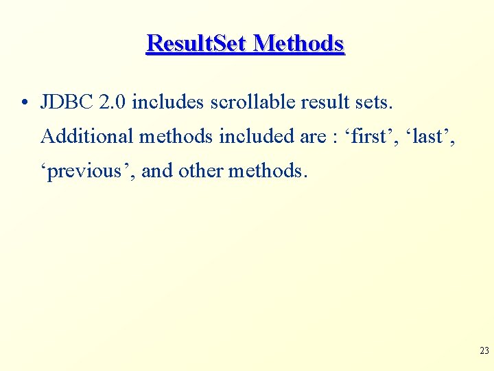 Result. Set Methods • JDBC 2. 0 includes scrollable result sets. Additional methods included