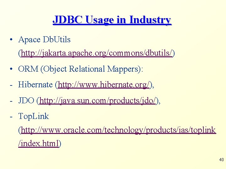 JDBC Usage in Industry • Apace Db. Utils (http: //jakarta. apache. org/commons/dbutils/) • ORM