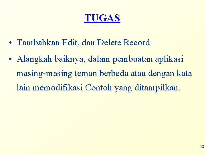 TUGAS • Tambahkan Edit, dan Delete Record • Alangkah baiknya, dalam pembuatan aplikasi masing-masing